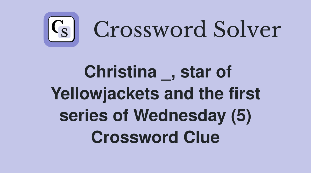 Christina _, star of Yellowjackets and the first series of Wednesday (5) Crossword Clue